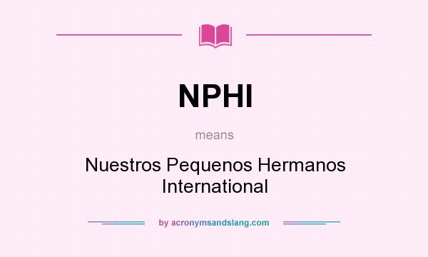 What does NPHI mean? It stands for Nuestros Pequenos Hermanos International