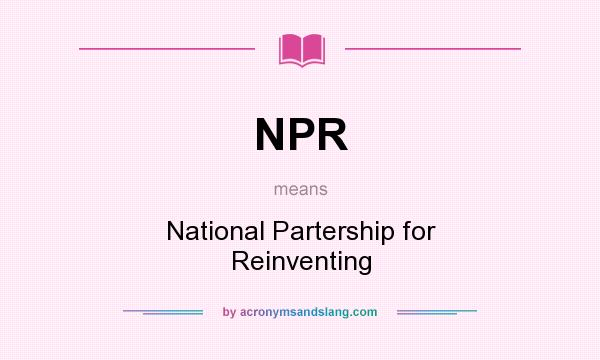 What does NPR mean? It stands for National Partership for Reinventing