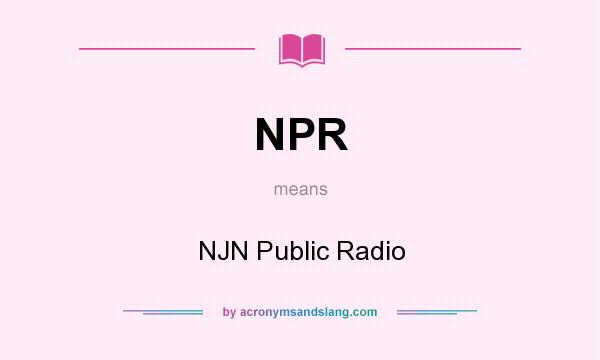 What does NPR mean? It stands for NJN Public Radio
