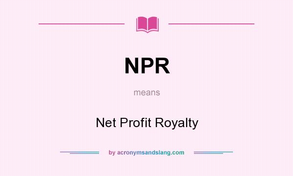 What does NPR mean? It stands for Net Profit Royalty