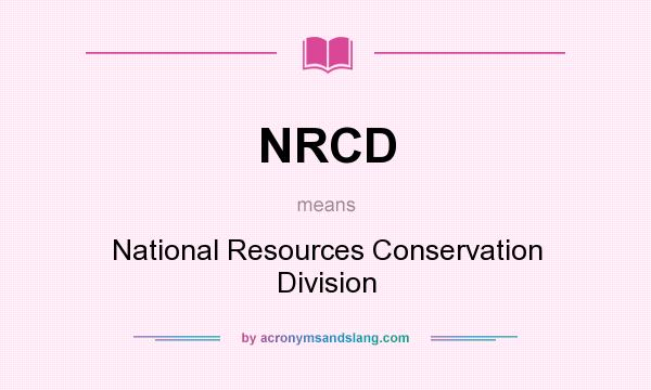 What does NRCD mean? It stands for National Resources Conservation Division