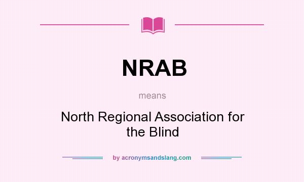 What does NRAB mean? It stands for North Regional Association for the Blind