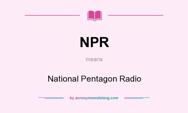 What does NPR mean? It stands for National Pentagon Radio