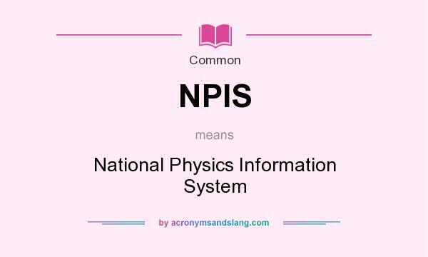 What does NPIS mean? It stands for National Physics Information System