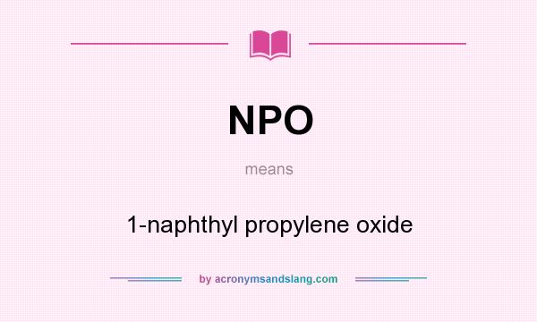 What does NPO mean? It stands for 1-naphthyl propylene oxide
