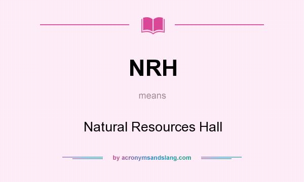 What does NRH mean? It stands for Natural Resources Hall