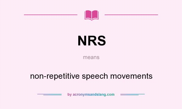 What does NRS mean? It stands for non-repetitive speech movements