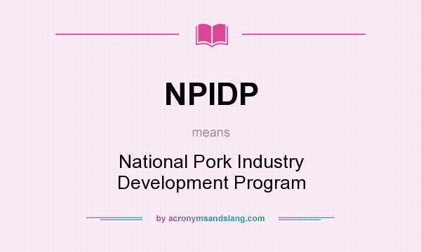 What does NPIDP mean? It stands for National Pork Industry Development Program