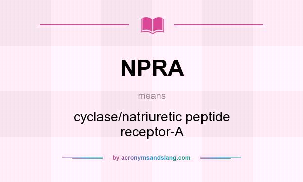 What does NPRA mean? It stands for cyclase/natriuretic peptide receptor-A