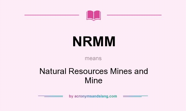 What does NRMM mean? It stands for Natural Resources Mines and Mine