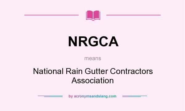 What does NRGCA mean? It stands for National Rain Gutter Contractors Association