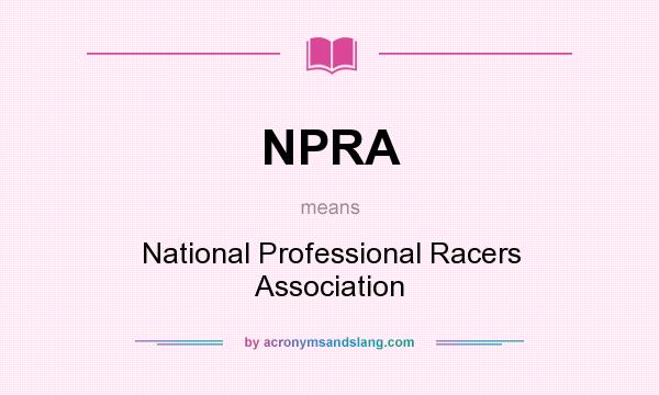 What does NPRA mean? It stands for National Professional Racers Association