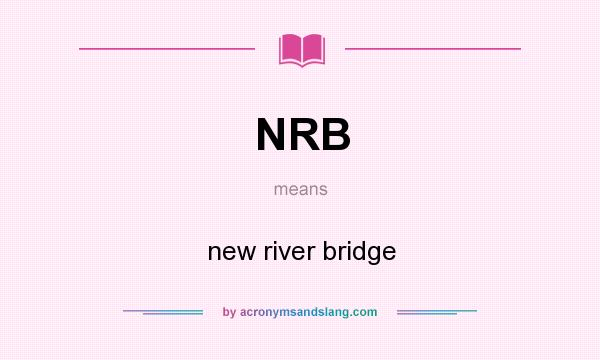What does NRB mean? It stands for new river bridge