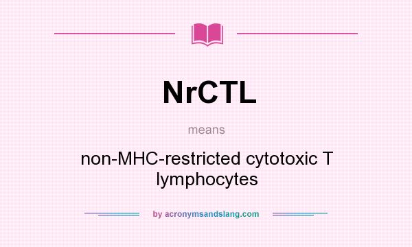 What does NrCTL mean? It stands for non-MHC-restricted cytotoxic T lymphocytes