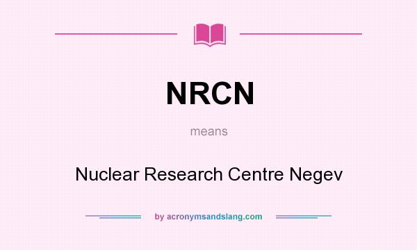 What does NRCN mean? It stands for Nuclear Research Centre Negev