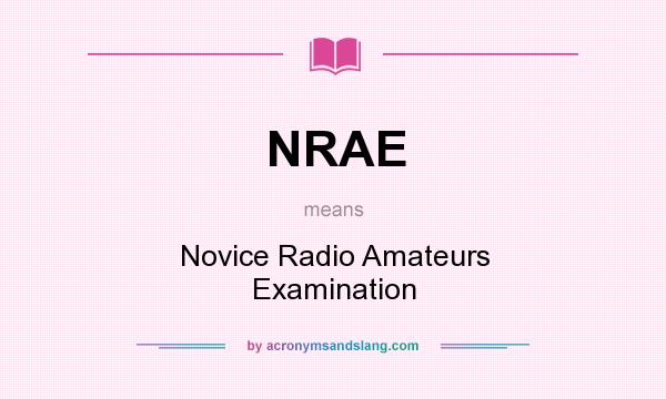 What does NRAE mean? It stands for Novice Radio Amateurs Examination