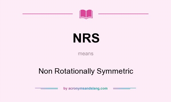 What does NRS mean? It stands for Non Rotationally Symmetric