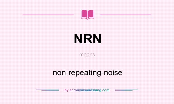 What does NRN mean? It stands for non-repeating-noise