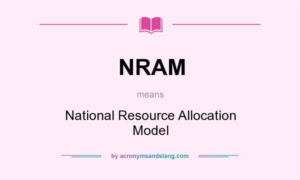 What does NRAM mean? It stands for National Resource Allocation Model