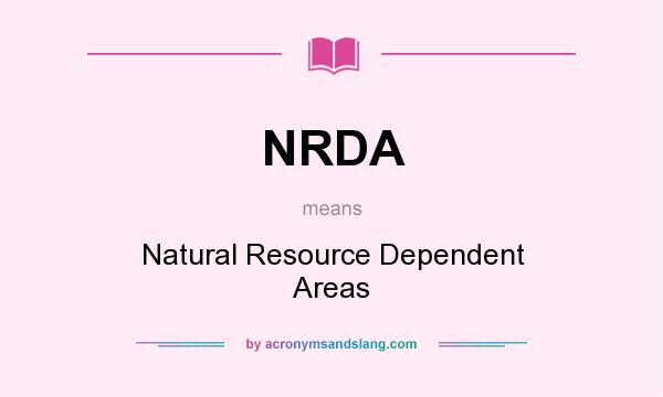 What does NRDA mean? It stands for Natural Resource Dependent Areas