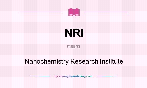 What does NRI mean? It stands for Nanochemistry Research Institute
