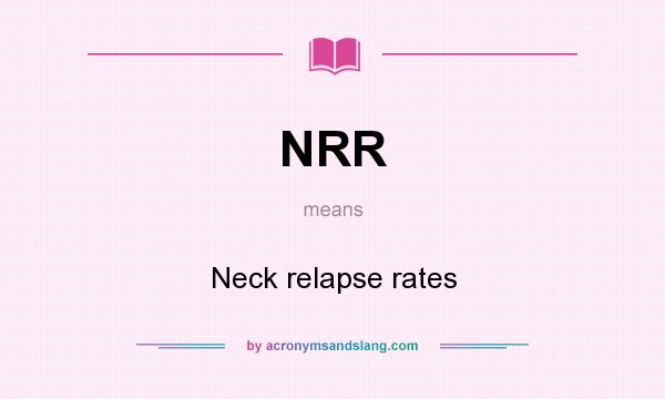 What does NRR mean? It stands for Neck relapse rates