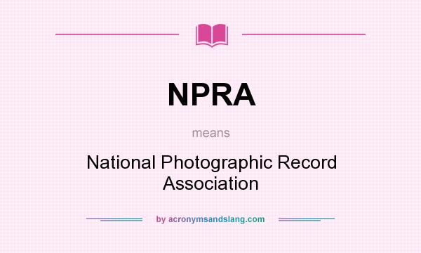 What does NPRA mean? It stands for National Photographic Record Association