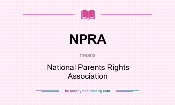 What does NPRA mean? It stands for National Parents Rights Association