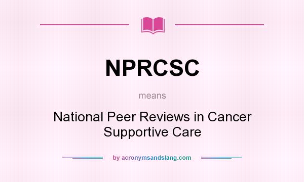 What does NPRCSC mean? It stands for National Peer Reviews in Cancer Supportive Care