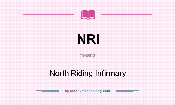 What does NRI mean? It stands for North Riding Infirmary