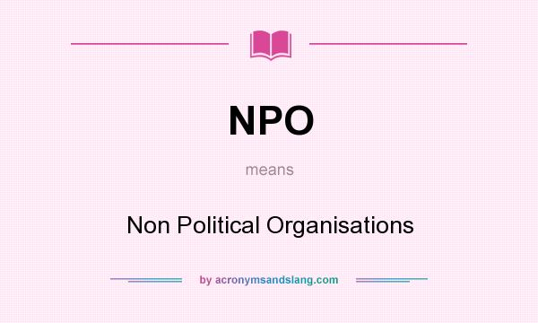 What does NPO mean? It stands for Non Political Organisations