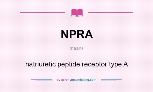 What does NPRA mean? It stands for natriuretic peptide receptor type A