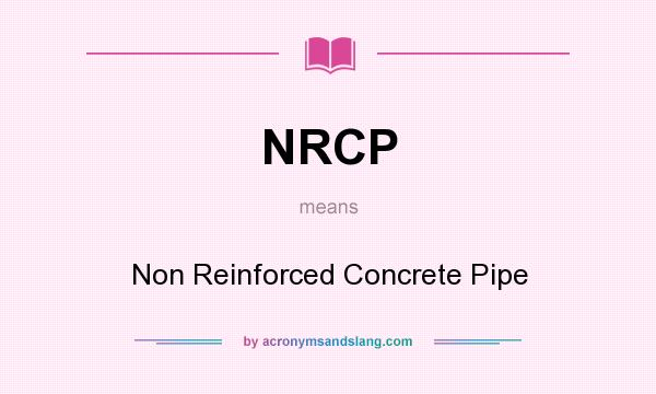 What does NRCP mean? It stands for Non Reinforced Concrete Pipe