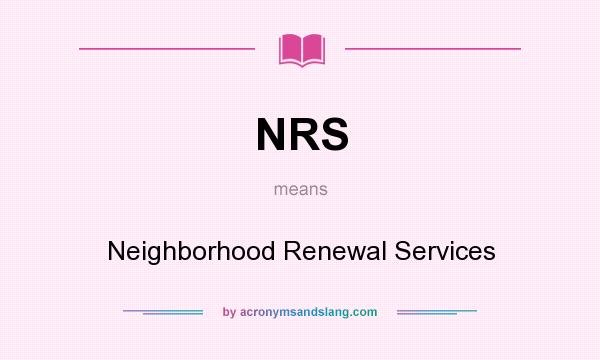 What does NRS mean? It stands for Neighborhood Renewal Services