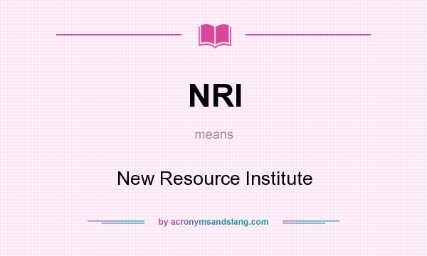 What does NRI mean? It stands for New Resource Institute