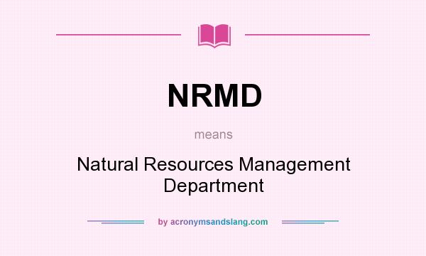 What does NRMD mean? It stands for Natural Resources Management Department