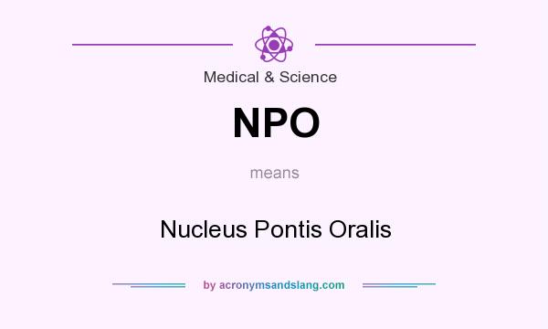What does NPO mean? It stands for Nucleus Pontis Oralis