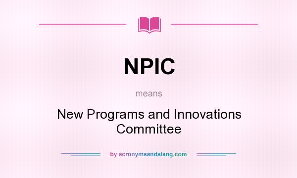 What does NPIC mean? It stands for New Programs and Innovations Committee