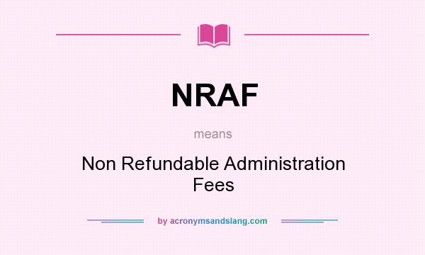 What does NRAF mean? It stands for Non Refundable Administration Fees