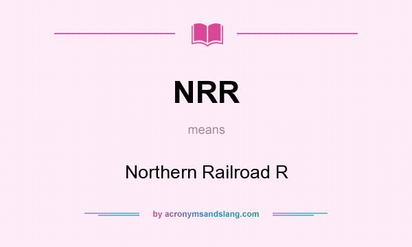 What does NRR mean? It stands for Northern Railroad R