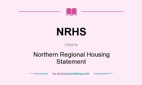 What does NRHS mean? It stands for Northern Regional Housing Statement