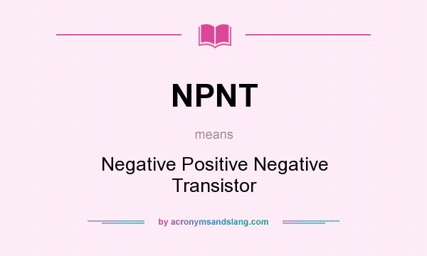 What does NPNT mean? It stands for Negative Positive Negative Transistor