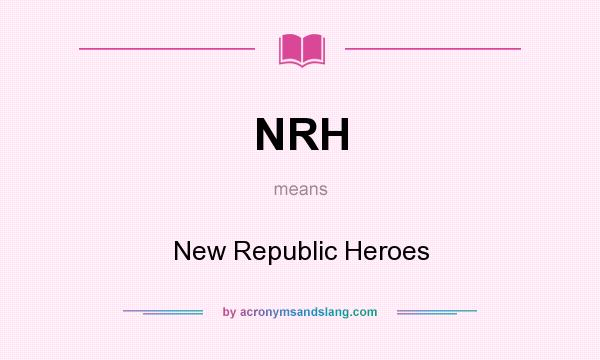 What does NRH mean? It stands for New Republic Heroes