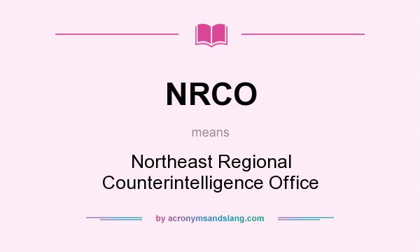 What does NRCO mean? It stands for Northeast Regional Counterintelligence Office