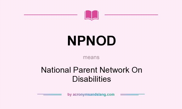 What does NPNOD mean? It stands for National Parent Network On Disabilities