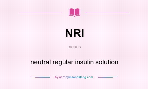 What does NRI mean? It stands for neutral regular insulin solution