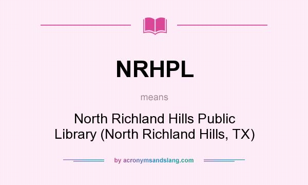 What does NRHPL mean? It stands for North Richland Hills Public Library (North Richland Hills, TX)