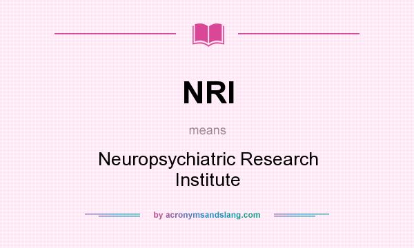 What does NRI mean? It stands for Neuropsychiatric Research Institute