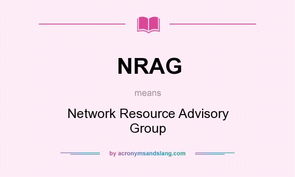 What does NRAG mean? It stands for Network Resource Advisory Group