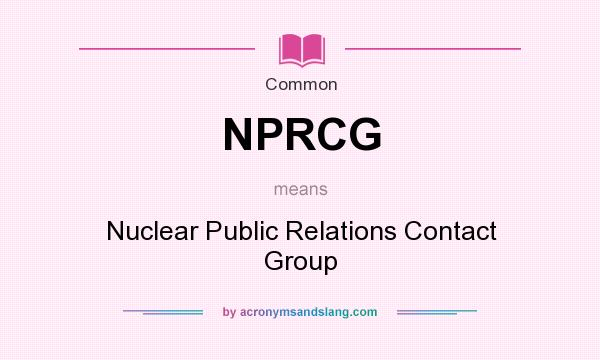What does NPRCG mean? It stands for Nuclear Public Relations Contact Group